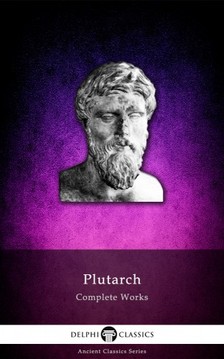 Plutarch - Delphi Complete Works of Plutarch (Illustrated) [eKönyv: epub, mobi]