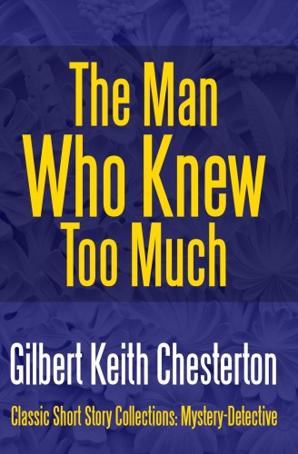 Gilbert Keith Chesterton - The Man Who Knew Too Much [eKönyv: epub, mobi]