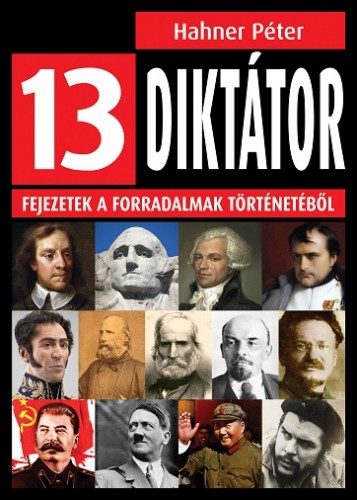 Hahner Péter - 13 diktátor - Fejezetek a forradalmak történetéből [eKönyv: epub, mobi]