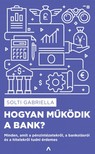 Solti Gabriella - Hogyan működik a bank? - Minden, amit a pénzintézetekről, a bankolásról és a hitelekről tudni érdemes [eKönyv: epub, mobi]