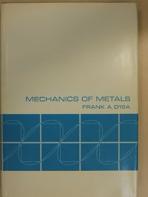 Frank A. D'lsa - Mechanics of Metals [antikvár]