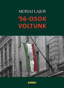 Mohai Lajos - '56-osok voltunk