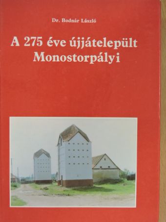 Dr. Bodnár László - A 275 éve újjátelepült Monostorpályi [antikvár]