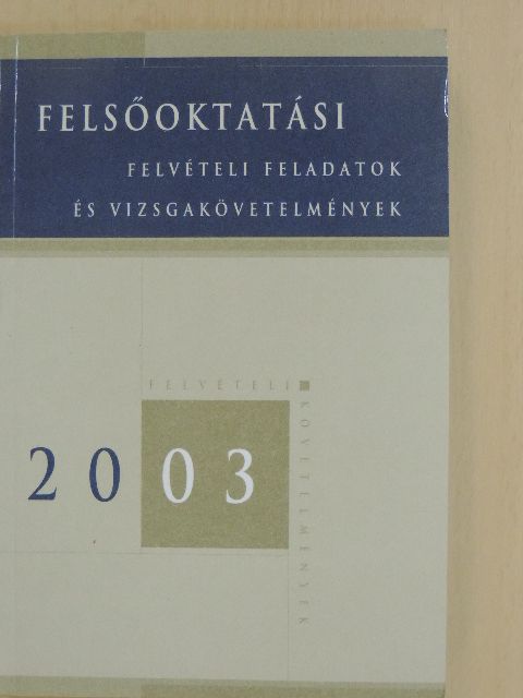 Felsőoktatási felvételi feladatok és vizsgakövetelmények 2003 [antikvár]