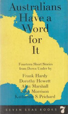 Frank Hardy, Dorothy Hewett, Alan Marshall, John Morrison, Katharine S. Prichard - Australians Have a Word for It [antikvár]