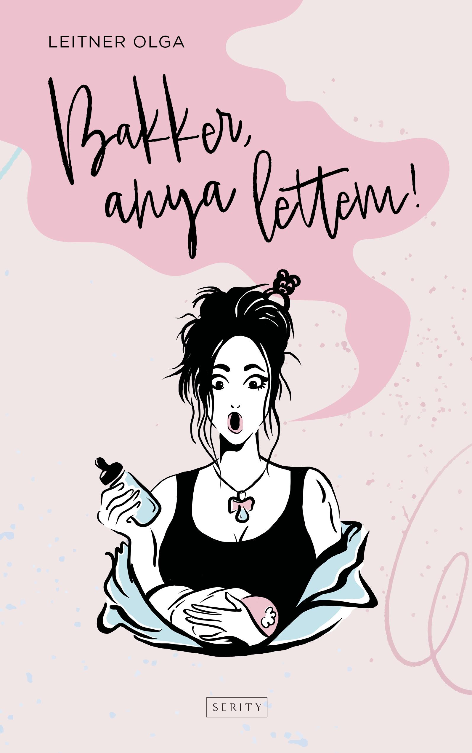 Leitner Olga - Bakker, anya lettem!