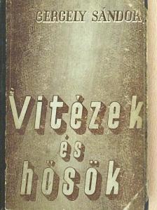Gergely Sándor - Vitézek és hősök [antikvár]