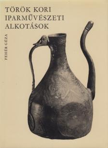 Fehér Géza - Török kori iparművészeti alkotások [antikvár]