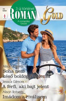 Alison Roberts - Romana Gold 42. - Soha nem késő boldognak lenni; A férfi, aki bajt jelent; Imádom a riválisom [eKönyv: epub, mobi]