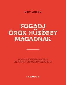 LINDAU, VEIT - Fogadj örök hűséget magadnak - Hogyan forradalmasítja életünket önmagunk szeretete?