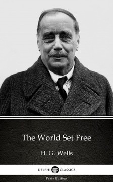 Delphi Classics H. G. Wells, - The World Set Free by H. G. Wells (Illustrated) [eKönyv: epub, mobi]