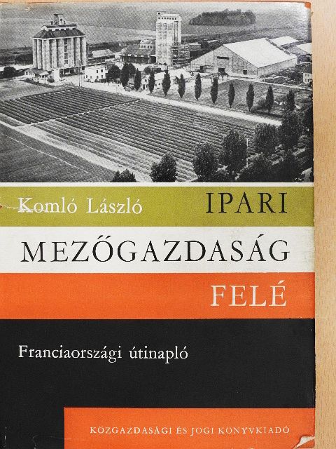 Komló László - Ipari mezőgazdaság felé [antikvár]