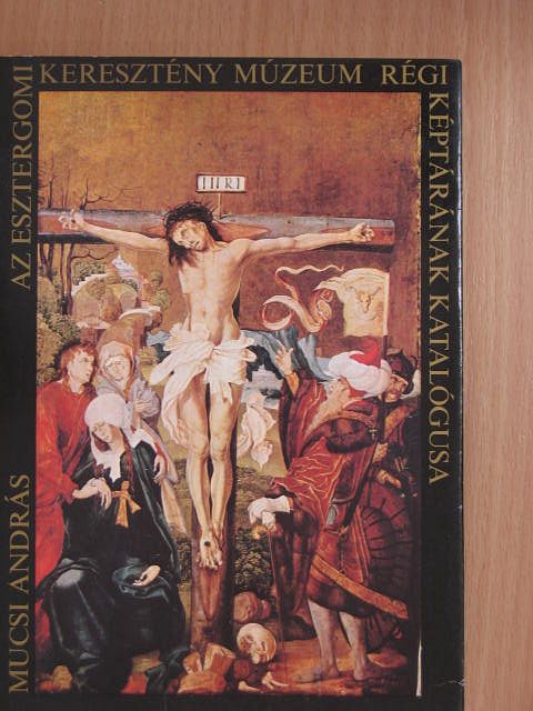 Mucsi András - Az esztergomi keresztény múzeum régi képtárának katalógusa [antikvár]