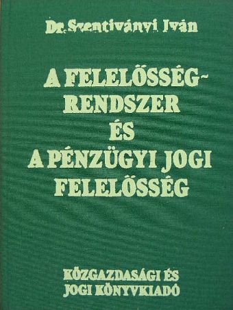 Dr. Szentiványi Iván - A felelősségrendszer és a pénzügyi jogi felelősség [antikvár]