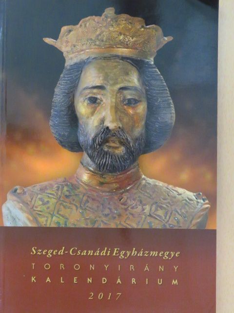 Benedek Elek - Szeged-Csanádi Egyházmegye Toronyirány Kalendárium 2017 [antikvár]