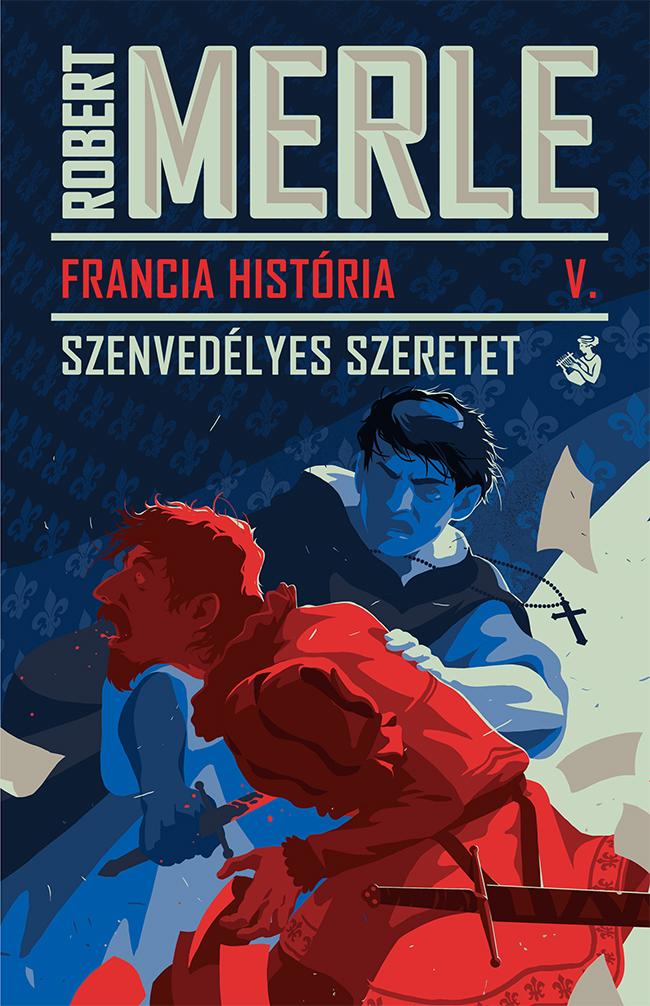 Robert MERLE - Francia História V. - Szenvedélyes szeretet