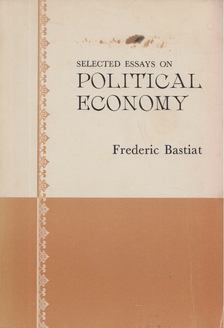 Frédéric Bastiat - Selected Essays on Political Economy [antikvár]