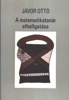 JÁVOR OTTÓ - A matematikatanár elhallgatása (dedikált) [antikvár]