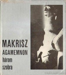 Gerevich Éva - Makrisz Agamemnon három szobra [antikvár]