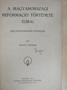 Makay Sándor - A magyarországi reformáció története 1538-ig [antikvár]
