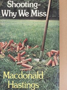 Macdonald Hastings - Shooting - Why we miss [antikvár]