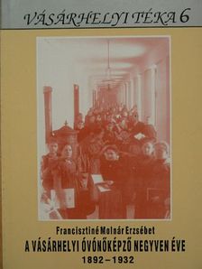 Francisztiné Molnár Erzsébet - A vásárhelyi óvónőképző negyven éve 1892-1932 [antikvár]