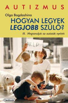 Olga Bogdashina - Hogyan legyek legjobb szülő 2. Megtanuljuk az autisták nyelvét