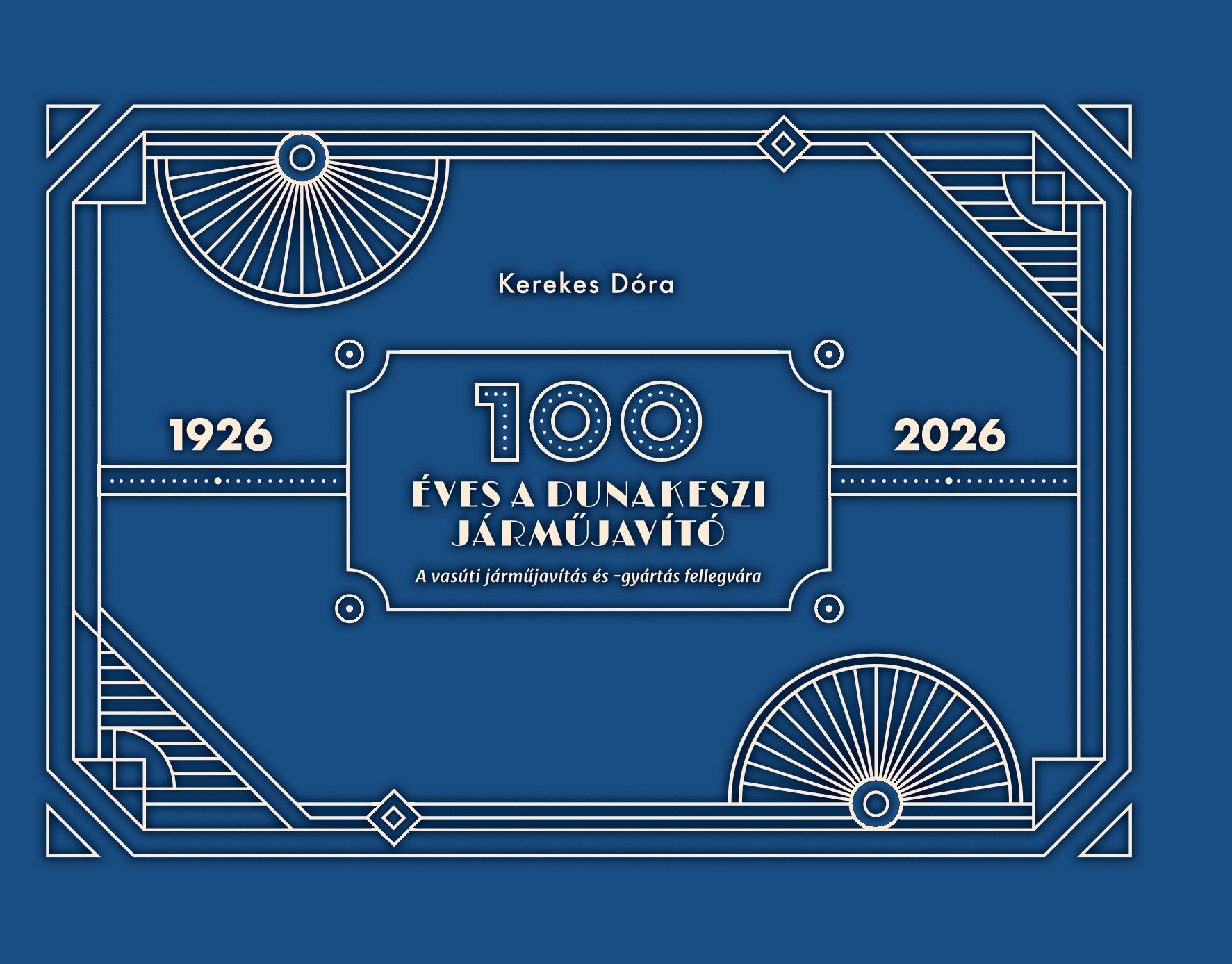 Kerekes Dóra - 100 ÉVES A DUNAKESZI JÁRMŰJAVÍTÓ