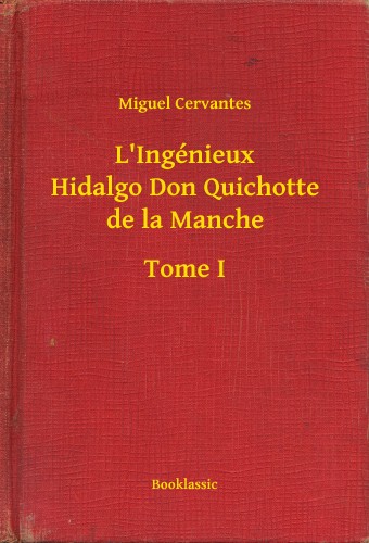 Cervantes - L Ingénieux Hidalgo Don Quichotte de la Manche - Tome I [eKönyv: epub, mobi]