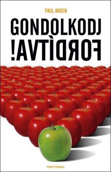PAUL ARDEN - Gondolkodj fordítva!