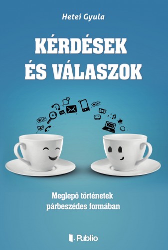 Gyula Hetei - Kérdések és válaszok - Meglepő történetek párbeszédes formában [eKönyv: epub, mobi]