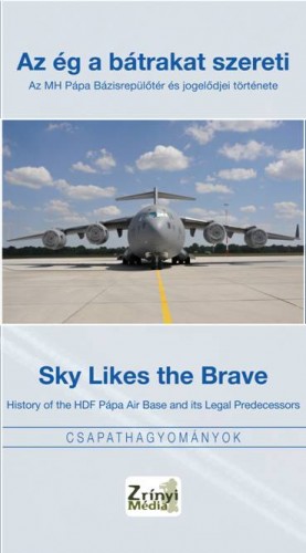 Gáspár Katalin - Az ég a bátrakat szereti - Sky Likes The Brave / Az MH Pápa Bázisrepülőtér és jogelődjei története - History of the HDF Pápa Air Base and its Legal Predecessors [eKönyv: epub, mobi]