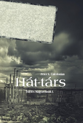 S. Caledonian Peter - Hát-társ - Túlélés Magyaroknak I. [eKönyv: epub, mobi]