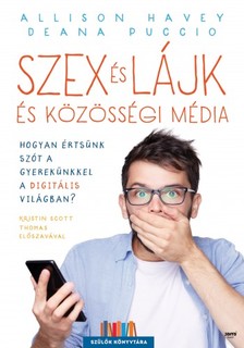 Allison Havey, Deana Puccio - Szex és lájk és közösségi média - Hogyan értsünk szót a gyerekünkkel a digitális világban? [eKönyv: epub, mobi]