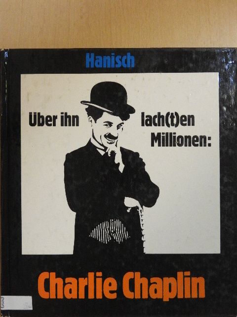 Michael Hanisch - Über ihn lach(t)en Millionen: Charlie Chaplin [antikvár]