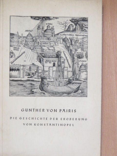 Gunther von Pairis - Die Geschichte der Eroberung von Konstantinopel [antikvár]