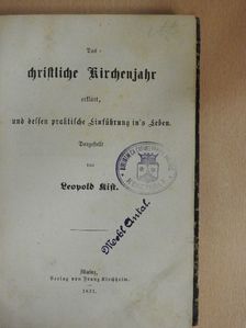 Leopold Kist - Das christliche Kirchenjahr erklärt, und dessen praktische Einführung in's Leben (gótbetűs) [antikvár]