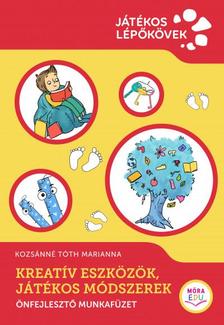 Kozsánné Tóth Marianna - Kreatív eszközök, játékos módszerek - Önfejlesztő munkafüzet