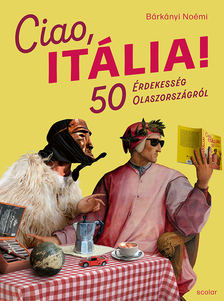 Bárkányi Noémi - Ciao, Itália! - 50 érdekesség Olaszországról