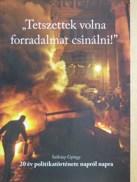 Szilvásy György - "Tetszettek volna forradalmat csinálni!" [antikvár]