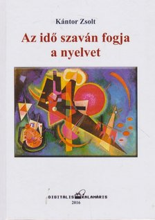 Kántor Zsolt - Az idő szaván fogja a nyelvet (dedikált) [antikvár]