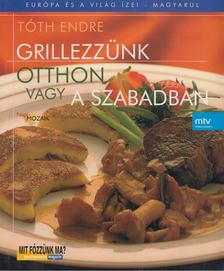 Tóth Endre - Grillezzünk otthon vagy a szabadban [antikvár]