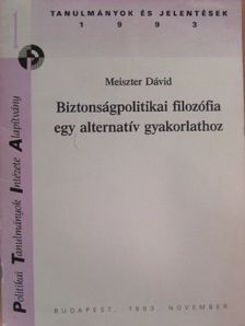 Meiszter Dávid - Biztonságpolitikai filozófia egy alternatív gyakorlathoz [antikvár]