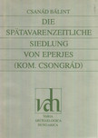 Bálint Csanád - Die spätawarenzeitliche Siedlung von Eperjes (Kom. Csongrád) [antikvár]