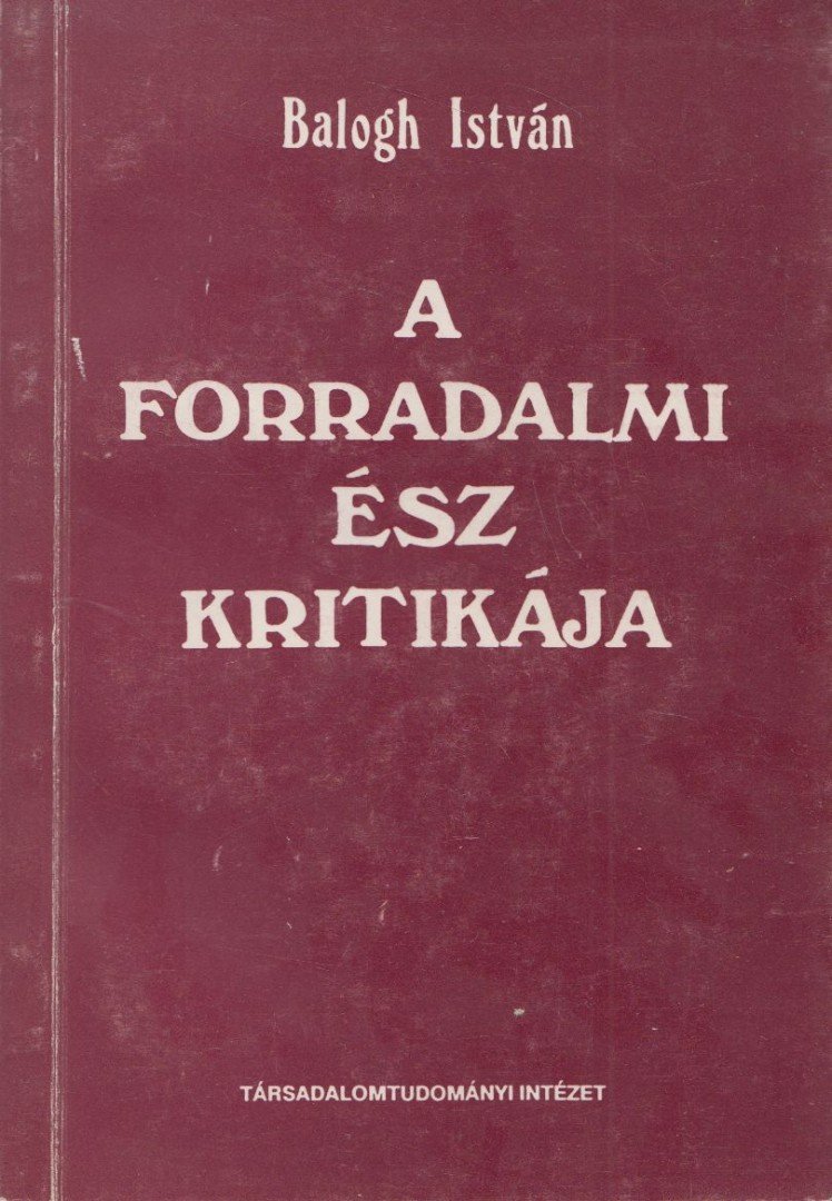 Balogh István - A forradalmi ész kritikája [antikvár]