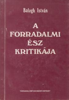 Balogh István - A forradalmi ész kritikája [antikvár]