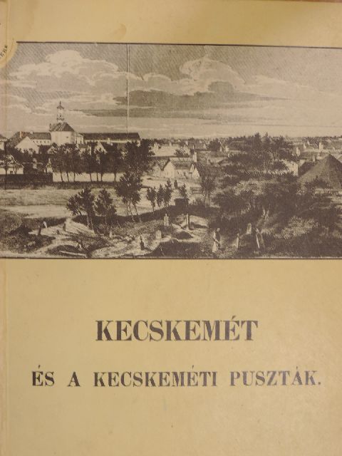 Kubinyi Ferenc - Kecskemét és a kecskeméti puszták [antikvár]