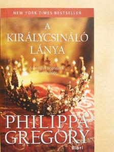 Philippa Gregory - A királycsináló lánya [antikvár]