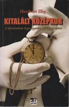 ILLIG, HERIBERT - Kitalált középkor [antikvár]