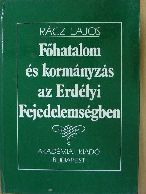 Rácz Lajos - Főhatalom és kormányzás az Erdélyi Fejedelemségben [antikvár]